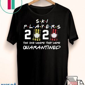 Ski player 2020 the one where they were quarantined shirt