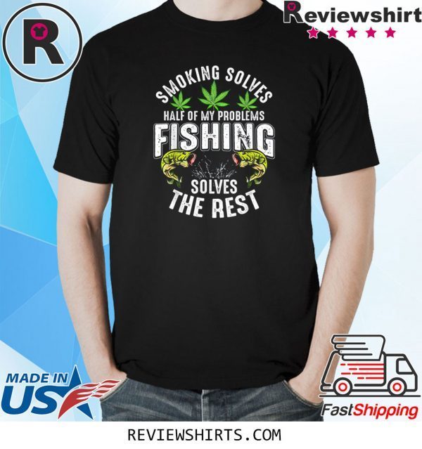 Smoking Solves Half Of My Problems Fishing Solves The Rest Tee Shirt