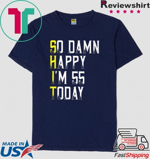 So Damn Happy Im 55 Years Old 55th Birthday Shirt