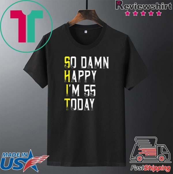 So Damn Happy Im 55 Years Old 55th Birthday Shirt