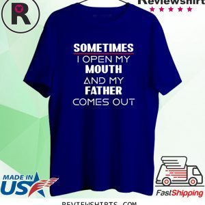 Sometimes I open my mouth and my father comes out unisex tshirt