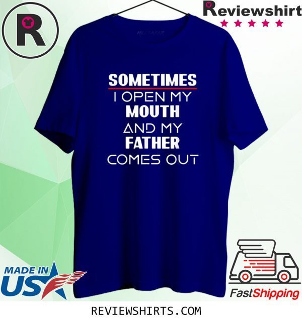 Sometimes I open my mouth and my father comes out unisex tshirt