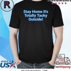 Stay Home It's Totally Tacky Outside 2020 T-Shirts