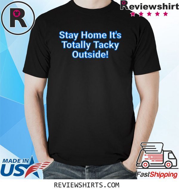 Stay Home It's Totally Tacky Outside 2020 T-Shirts