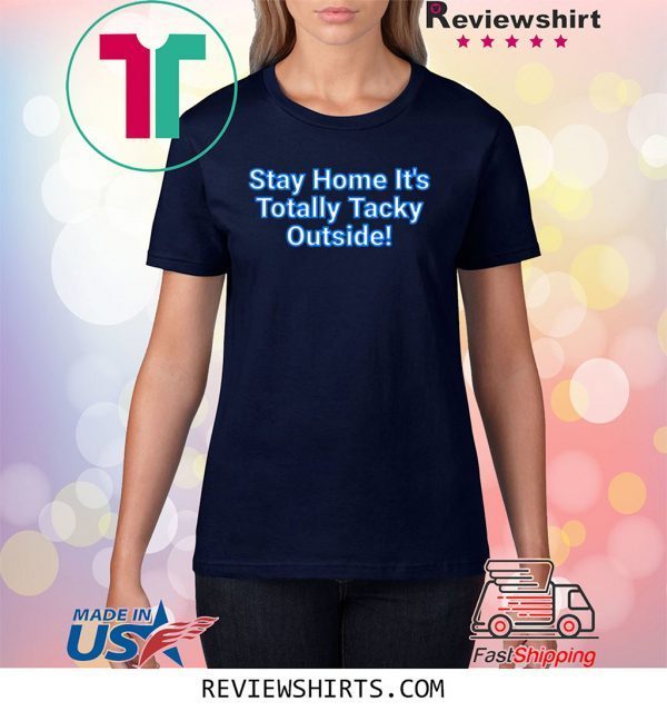 Stay Home It's Totally Tacky Outside 2020 T-Shirts