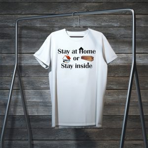 Stay at home or stay inside Shirt