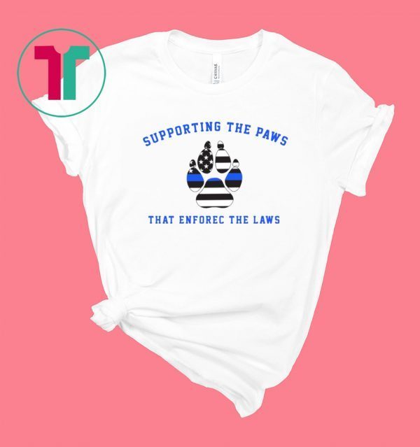 Supporting the paws that enforce the laws tee shirt