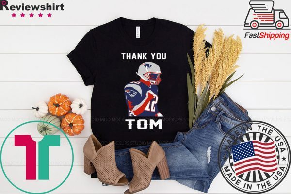 THANK YOU TOM BRADY T-SHIRTS