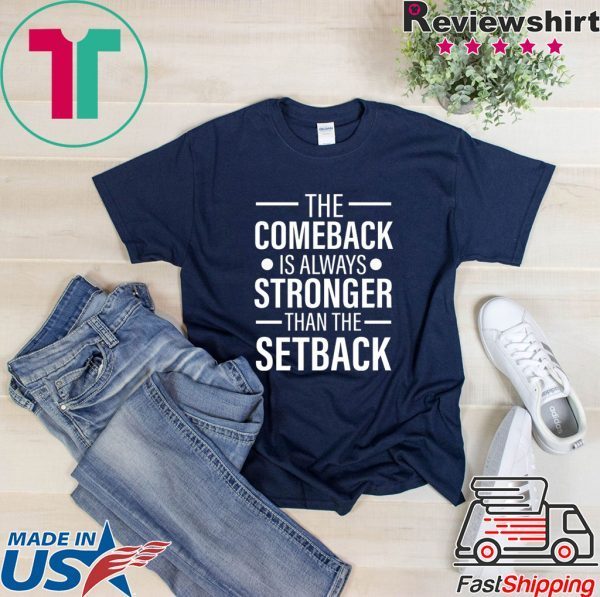 The Comeback Is Always Stronger than the Setback Shirt