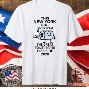 The New York girl survived the great toilet paper crisis of 2020 shirt