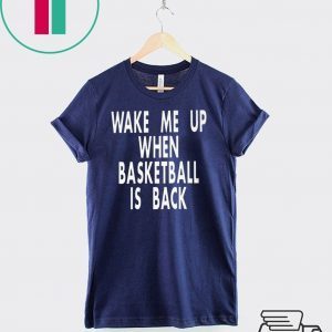 Wake Me Up When Basketball Is Back Shirt