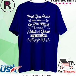 Wash Your Hands And Say Your Prayers Jesus Is Everywhere Funny TShirt