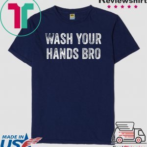 Wash Your Hands Bro - Funny Germaphobe Saying T-Shirt