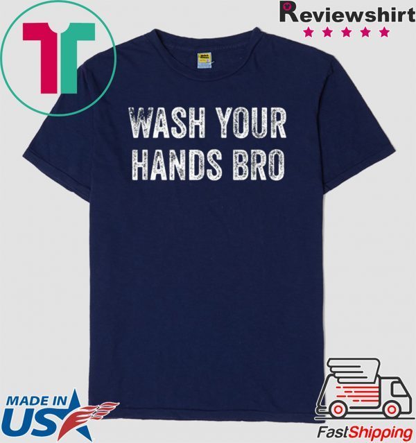 Wash Your Hands Bro - Funny Germaphobe Saying T-Shirt