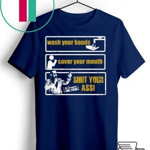 Wash Your Hands Cover Your Mouth Shut Your Ass Shirt