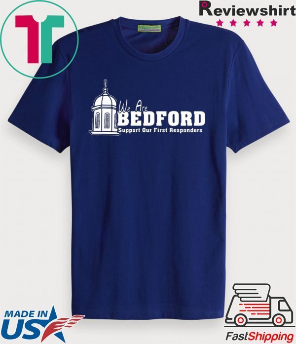 We Are Bedford Support Our First Responders Shirt