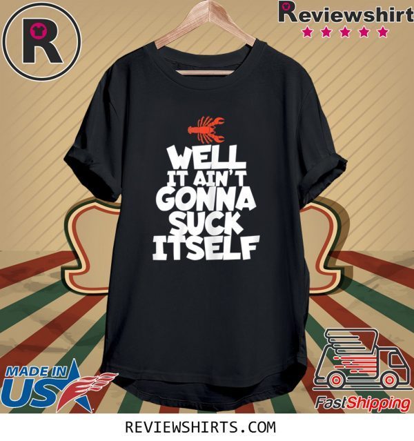 Well It Ain't Gonna Suck Itself Funny Cajun Crawfish 2020 T-Shirts