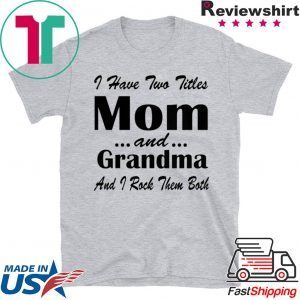 Womens I have two Titles Mom and grandma and I rock them Both Tee Shirts