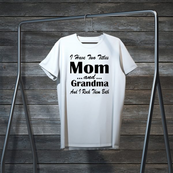 Womens I have two Titles Mom and grandma and I rock them Both Tee Shirts