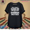 You Don't Scare Me I Was Raised By A Danish Mother 2020 T-Shirts