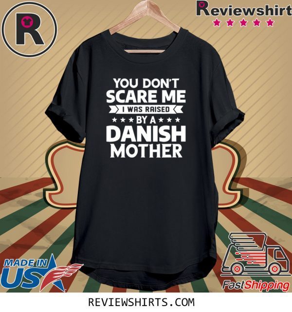 You Don't Scare Me I Was Raised By A Danish Mother 2020 T-Shirts