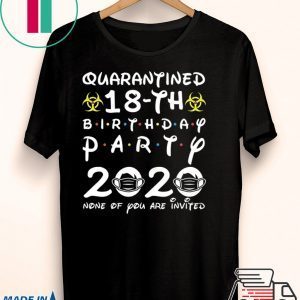 18th Birthday 2002 None of You Invited Quarantine T-Shirt