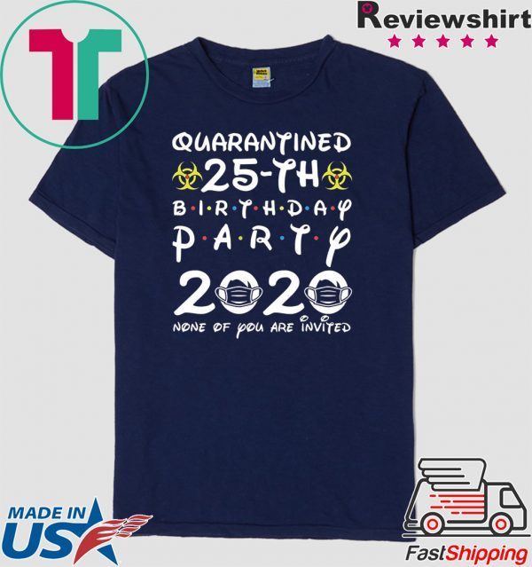 25th Birthday 1995 None of You Invited Quarantine T-Shirt