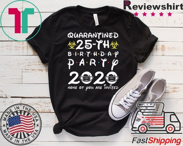 25th Birthday 1995 None of You Invited Quarantine T-Shirt