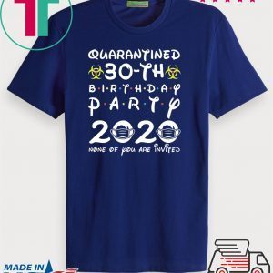30th Birthday 1990 None of You Invited Quarantine T-Shirt