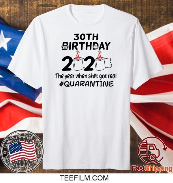 30th Birthday 2020 The Year When Got Real Quarantine T-Shirt