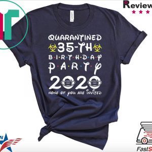 35th Birthday 1985 None of You Invited Quarantine T-Shirt