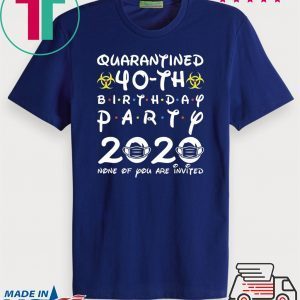 40th Birthday 1980 None of You Invited Quarantine T-Shirt