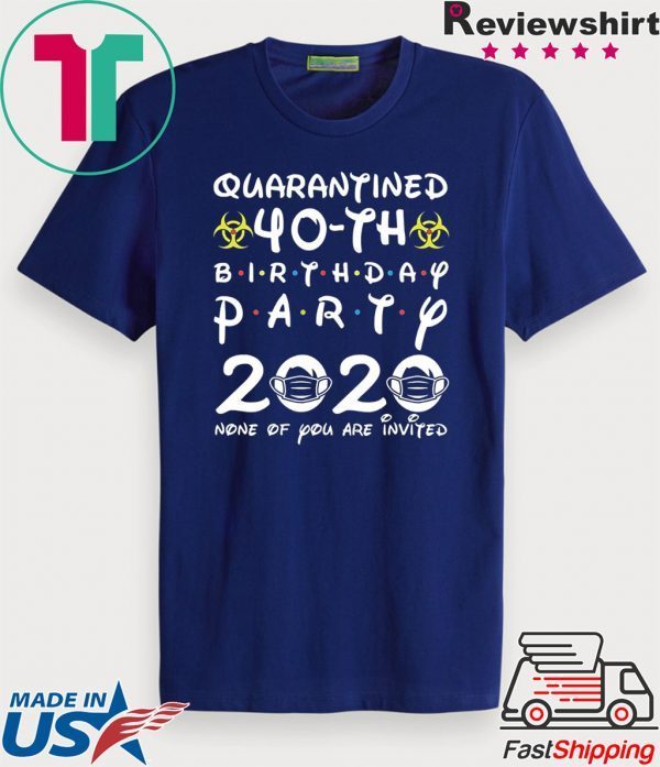 40th Birthday 1980 None of You Invited Quarantine T-Shirt