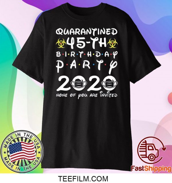 45th Birthday 1975 None of You Invited Quarantine T-Shirt