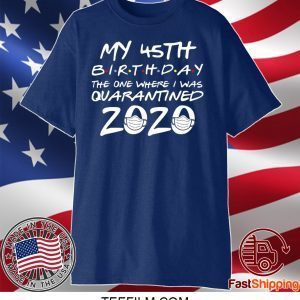 45th Birthday, Quarantine Shirt, The One Where I Was Quarantined 2020 T-Shirt