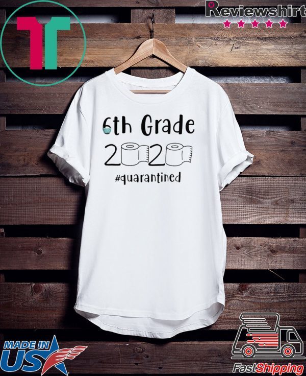 6th grade 2020 quarantined shit, 6th grader graduation shirt, 6th grade toilet paper 2020 T-Shirt