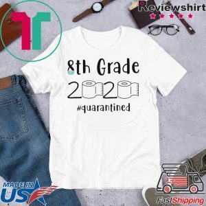 8th grade 2020 quarantined shit, 8th grader graduation shirt, 8th grade toilet paper 2020 T-Shirt