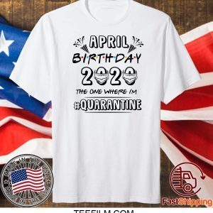 April Birthday 2020 Birthday Quarantine Shirt Quarantine 2020 T-Shirt