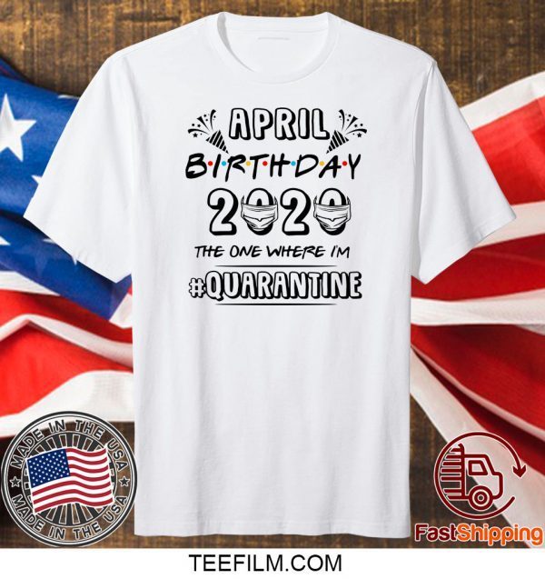 April Birthday 2020 Birthday Quarantine Shirt Quarantine 2020 T-Shirt