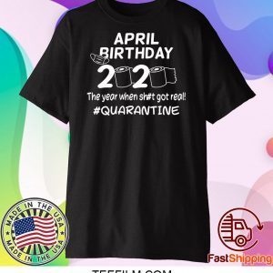 April Birthday 2020 The Year When Got Real Quarantine Funny Toilet Paper T-Shirt