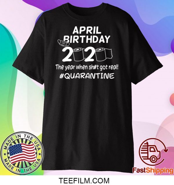 April Birthday 2020 The Year When Got Real Quarantine Funny Toilet Paper T-Shirt