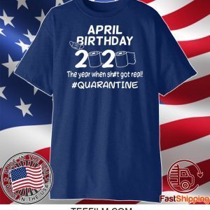 April Birthday 2020 The Year When Got Real Quarantine Funny Toilet Paper T-Shirt