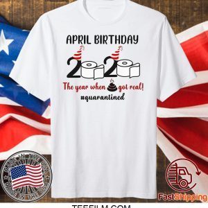 April Birthday 2020 The Year When Shit GOT Real Tshirt