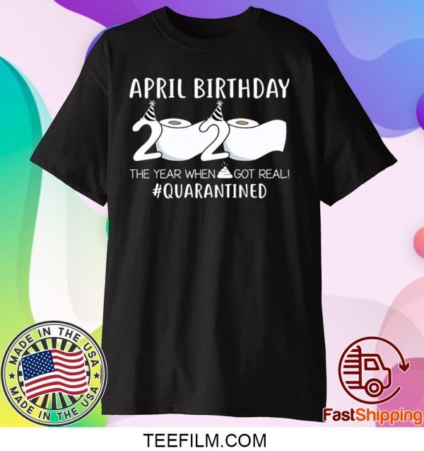 April Birthday 2020 The Year When Shit Got Real Quarantined T-Shirt