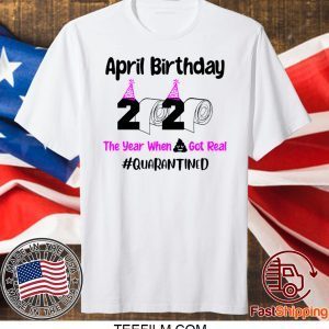 April Birthday 2020 The year when got real Quarantine April Girl 2020 T-Shirt