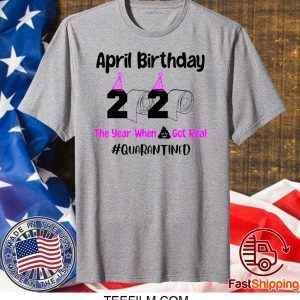 April Birthday 2020 The year when got real Quarantine April Girl 2020 T-Shirt