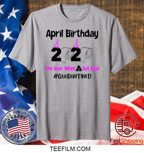 April Birthday 2020 The year when got real Quarantine April Girl 2020 T-Shirt