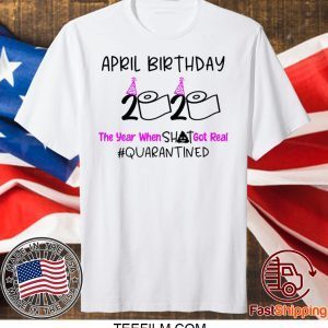 Download April Birthday 2020 The Year When Got Real Quarantine April Girl 2020 Birthday Quarantine T Shirt Teefilm