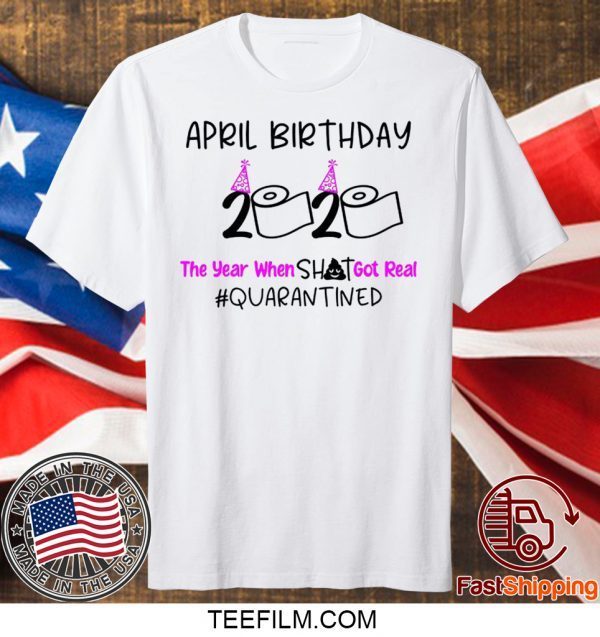 April Birthday 2020 The year when got real Svg Quarantine April Girl 2020 Birthday Quarantine T-Shirt