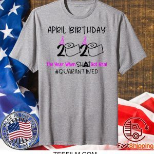 April Birthday 2020 The year when got real Svg Quarantine April Girl 2020 Birthday Quarantine T-Shirt